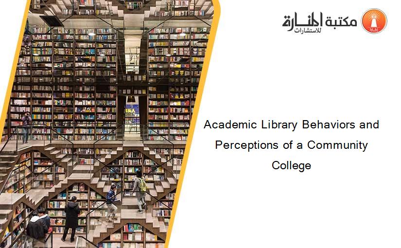 Academic Library Behaviors and Perceptions of a Community College