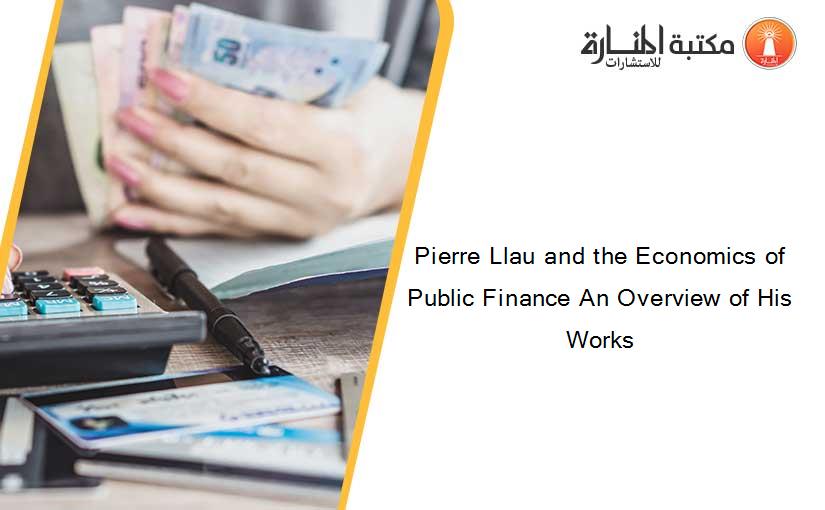 Pierre Llau and the Economics of Public Finance An Overview of His Works