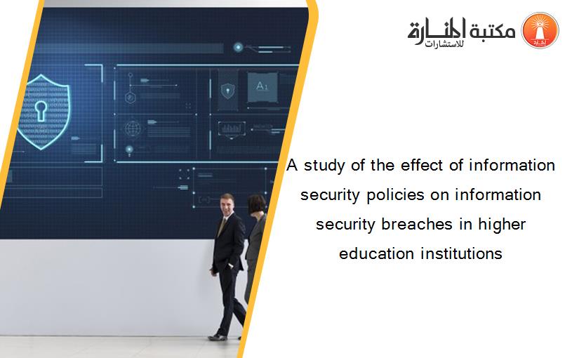 A study of the effect of information security policies on information security breaches in higher education institutions