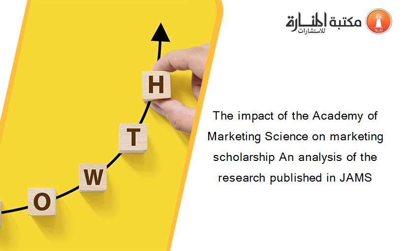 The impact of the Academy of Marketing Science on marketing scholarship An analysis of the research published in JAMS