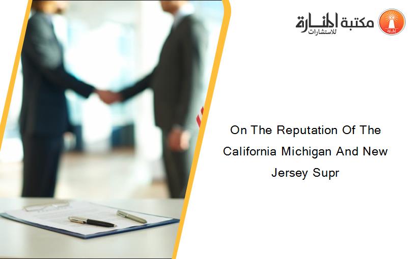 On The Reputation Of The California Michigan And New Jersey Supr