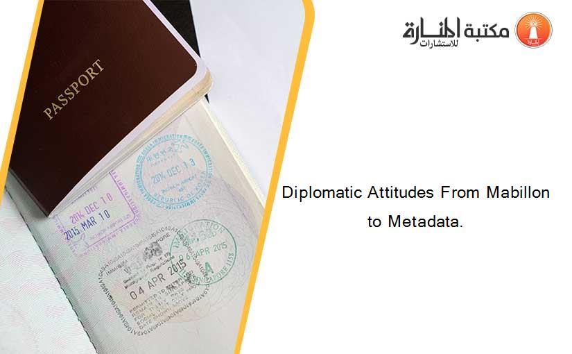Diplomatic Attitudes From Mabillon to Metadata.