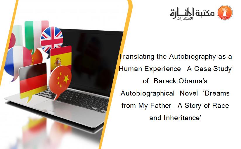 Translating the Autobiography as a Human Experience_ A Case Study of  Barack Obama’s Autobiographical  Novel  ‘Dreams from My Father_ A Story of Race and Inheritance’