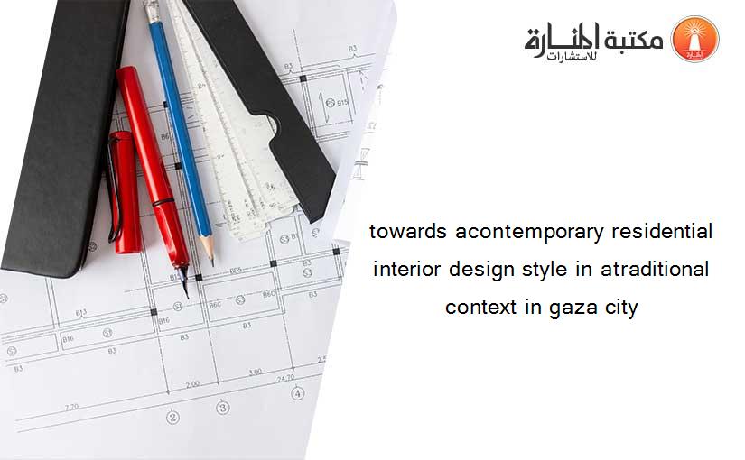 towards acontemporary residential interior design style in atraditional context in gaza city