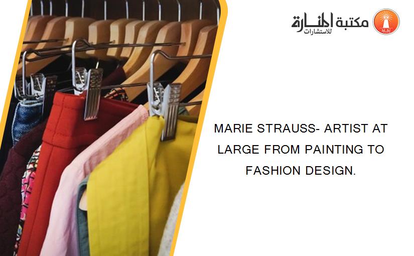 MARIE STRAUSS- ARTIST AT LARGE FROM PAINTING TO FASHION DESIGN.