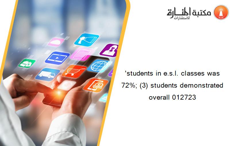'students in e.s.l. classes was 72%; (3) students demonstrated overall 012723