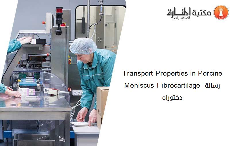 Transport Properties in Porcine Meniscus Fibrocartilage رسالة دكتوراه