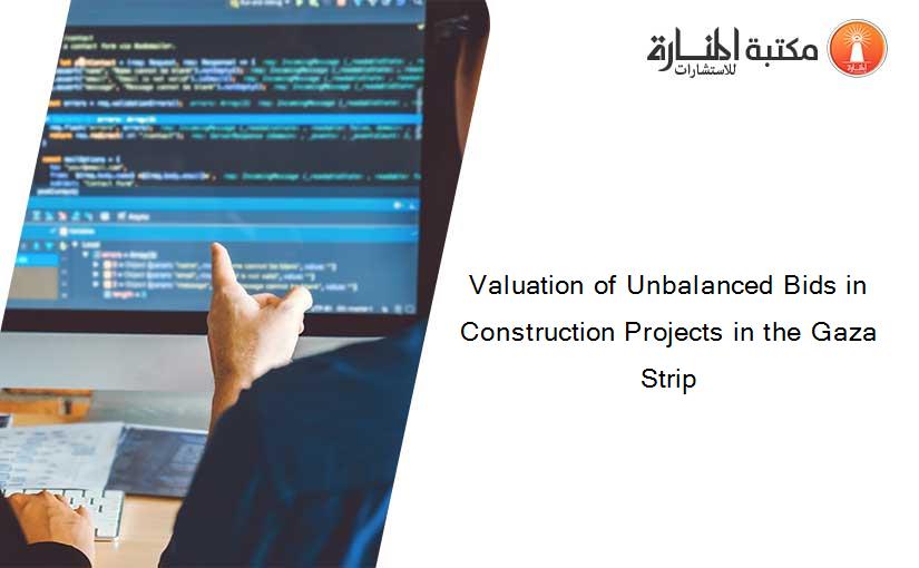 Valuation of Unbalanced Bids in Construction Projects in the Gaza Strip