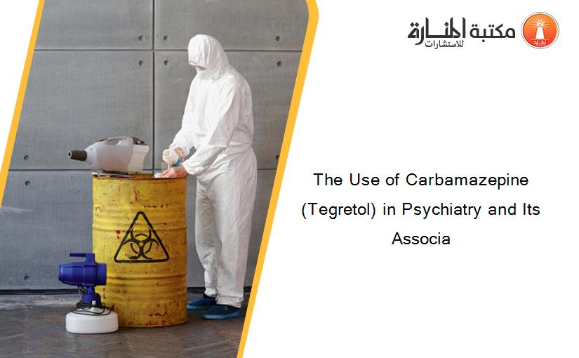 The Use of Carbamazepine (Tegretol) in Psychiatry and Its Associa
