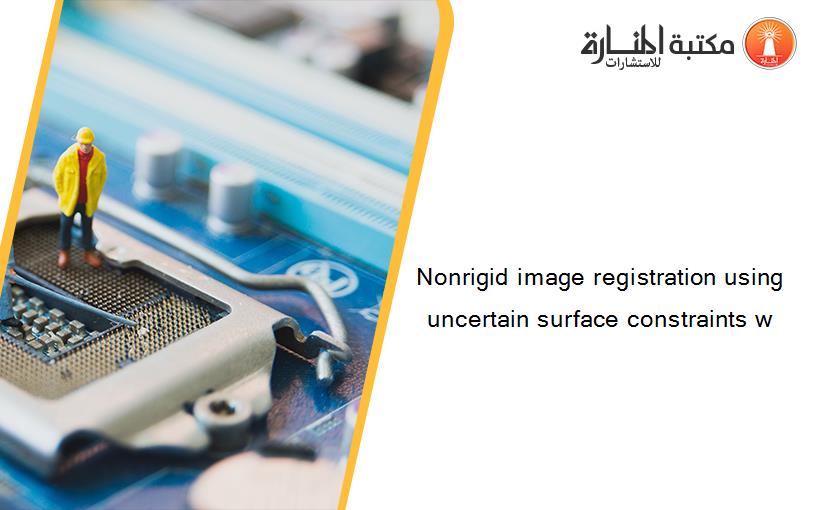 Nonrigid image registration using uncertain surface constraints w
