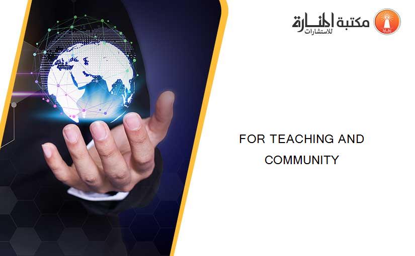 FOR TEACHING AND COMMUNITY