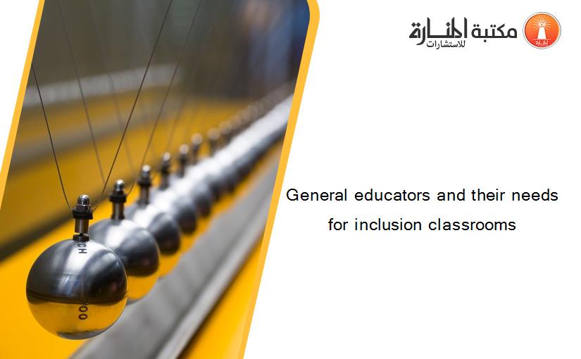 General educators and their needs for inclusion classrooms