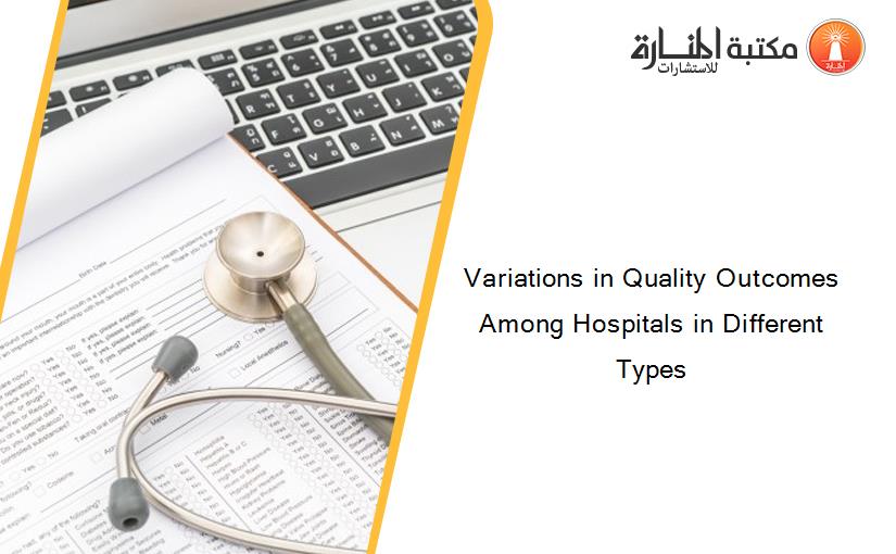 Variations in Quality Outcomes Among Hospitals in Different Types