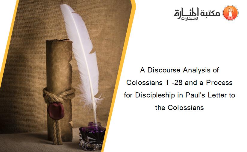 A Discourse Analysis of Colossians 1 -28 and a Process for Discipleship in Paul's Letter to the Colossians