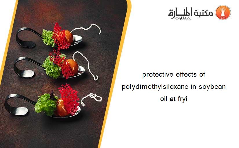 protective effects of polydimethylsiloxane in soybean oil at fryi