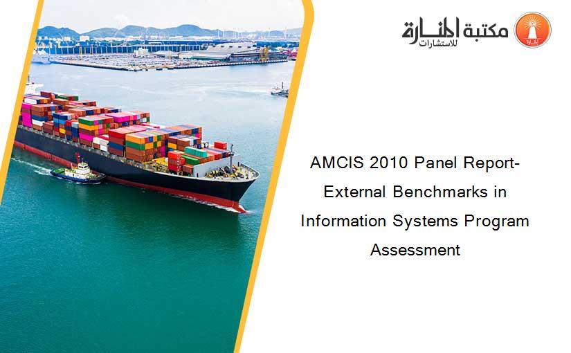 AMCIS 2010 Panel Report- External Benchmarks in Information Systems Program Assessment