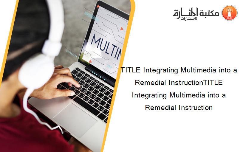 TITLE Integrating Multimedia into a Remedial InstructionTITLE Integrating Multimedia into a Remedial Instruction