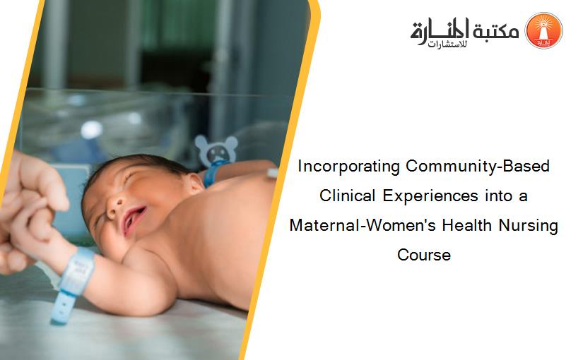 Incorporating Community-Based Clinical Experiences into a Maternal-Women's Health Nursing Course