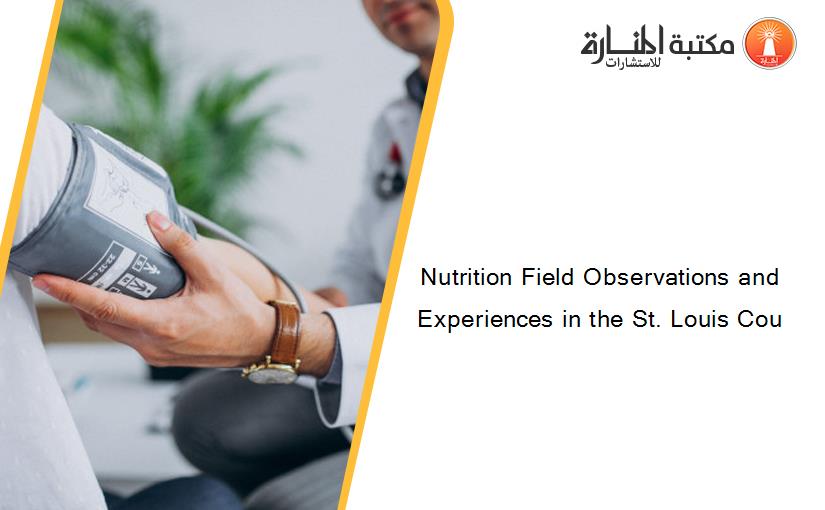 Nutrition Field Observations and Experiences in the St. Louis Cou