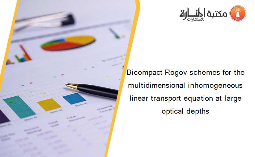 Bicompact Rogov schemes for the multidimensional inhomogeneous linear transport equation at large optical depths