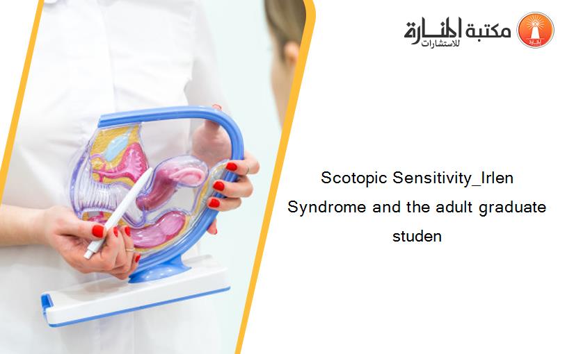 Scotopic Sensitivity_Irlen Syndrome and the adult graduate studen