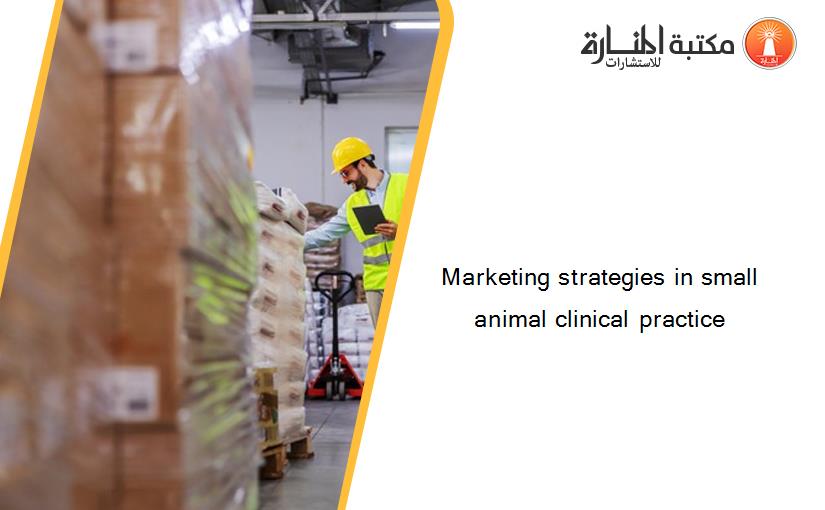 Marketing strategies in small animal clinical practice