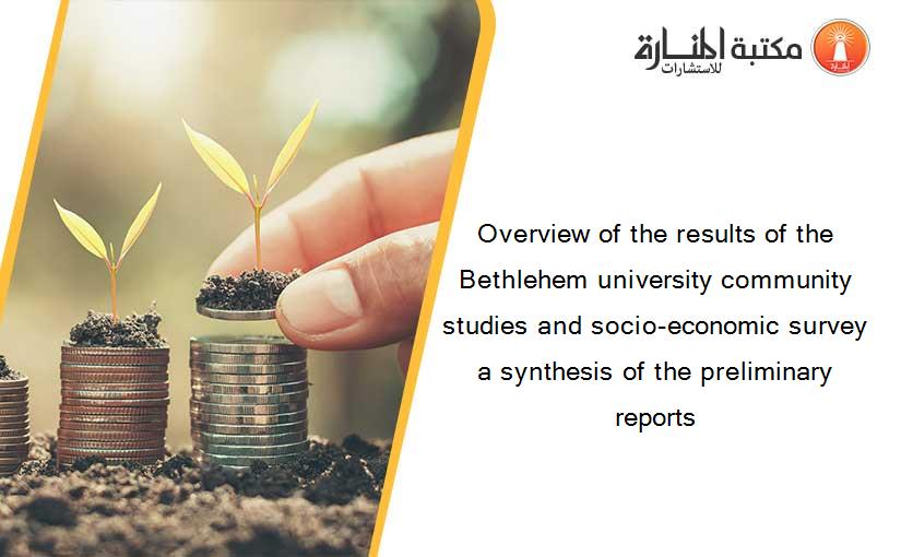 Overview of the results of the Bethlehem university community studies and socio-economic survey  a synthesis of the preliminary reports