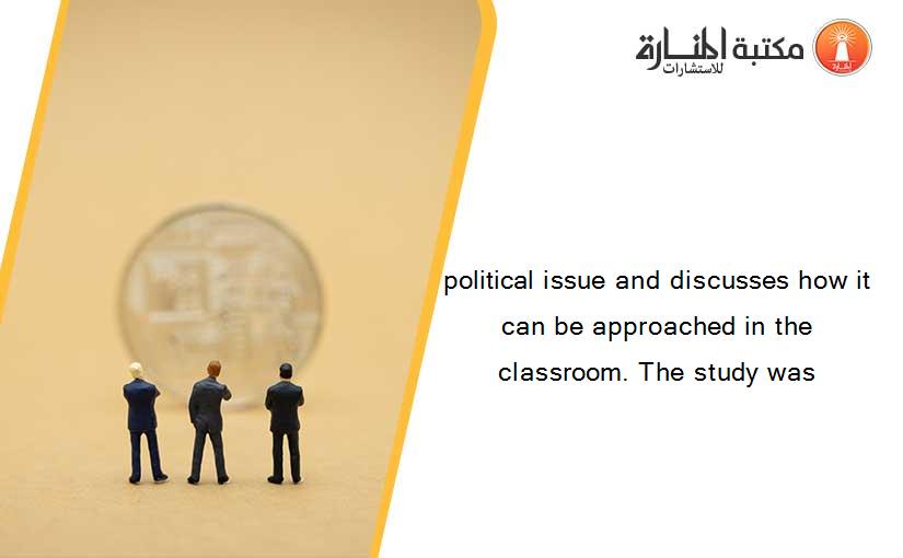 political issue and discusses how it can be approached in the classroom. The study was
