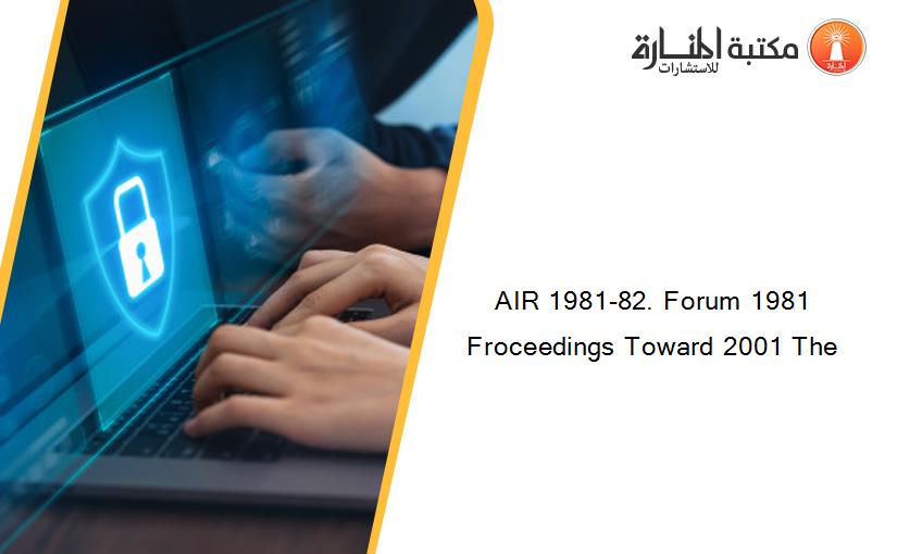AIR 1981-82. Forum 1981 Froceedings Toward 2001 The