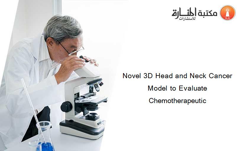 Novel 3D Head and Neck Cancer Model to Evaluate Chemotherapeutic