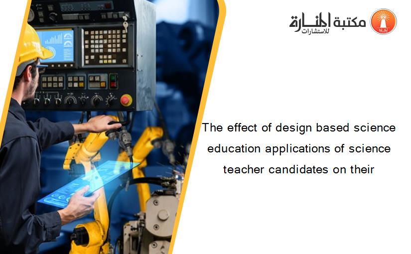 The effect of design based science education applications of science teacher candidates on their