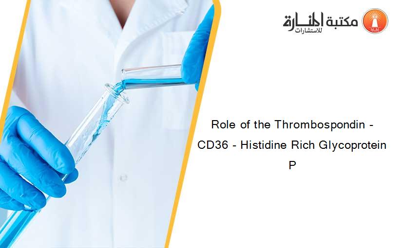 Role of the Thrombospondin - CD36 - Histidine Rich Glycoprotein P