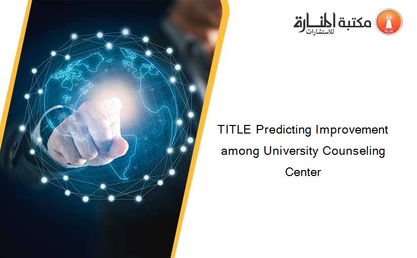 TITLE Predicting Improvement among University Counseling Center