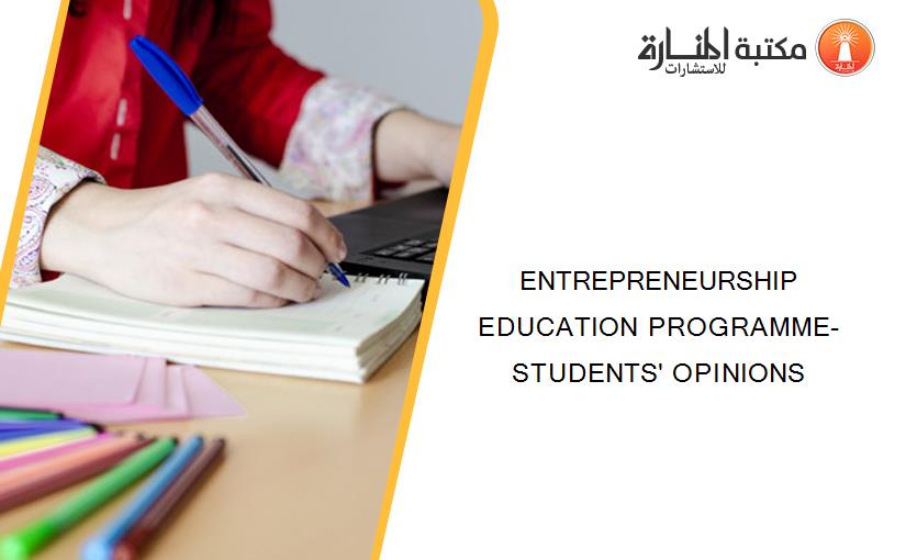 ENTREPRENEURSHIP EDUCATION PROGRAMME-STUDENTS' OPINIONS