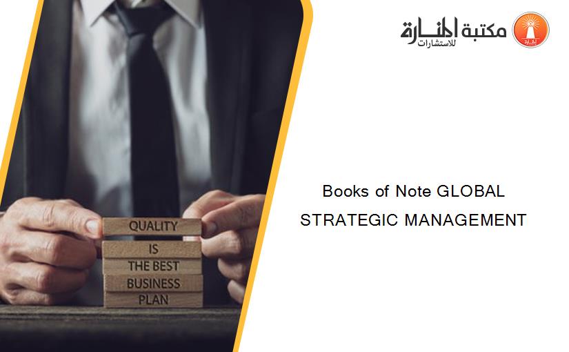 Books of Note GLOBAL STRATEGIC MANAGEMENT