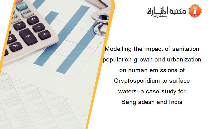 Modelling the impact of sanitation population growth and urbanization on human emissions of Cryptosporidium to surface waters—a case study for Bangladesh and India