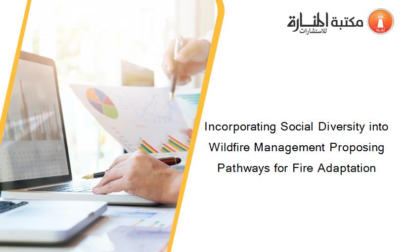 Incorporating Social Diversity into Wildfire Management Proposing Pathways for Fire Adaptation