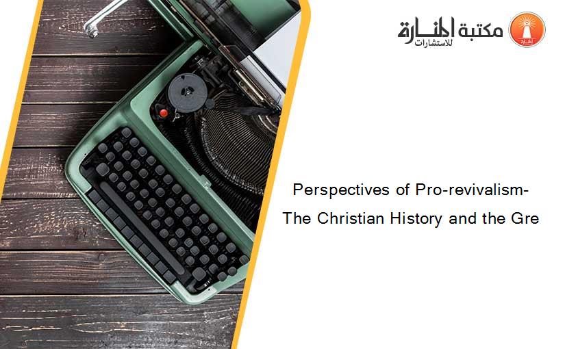Perspectives of Pro-revivalism- The Christian History and the Gre