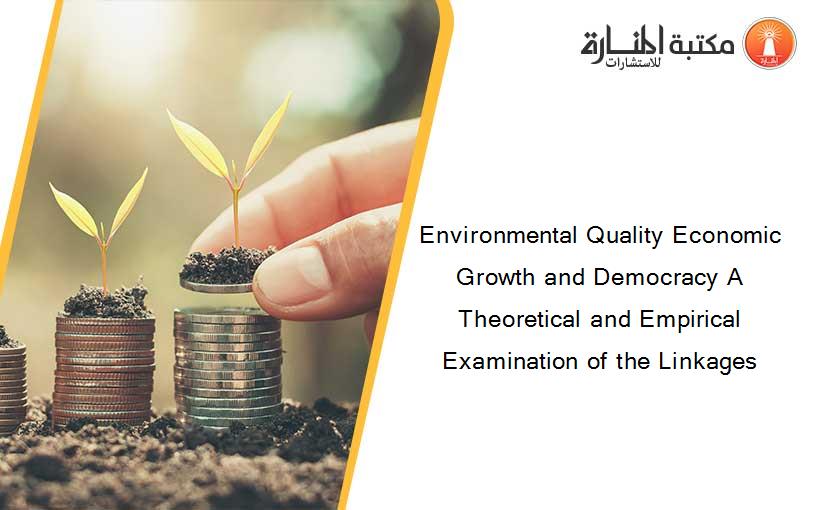 Environmental Quality Economic Growth and Democracy A Theoretical and Empirical Examination of the Linkages