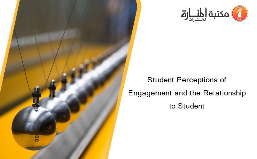Student Perceptions of Engagement and the Relationship to Student