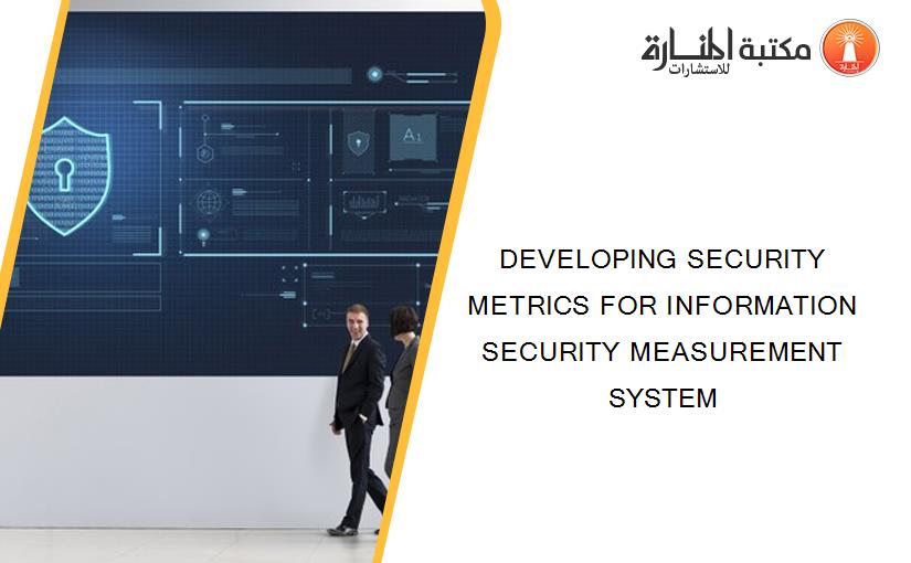 DEVELOPING SECURITY METRICS FOR INFORMATION SECURITY MEASUREMENT SYSTEM