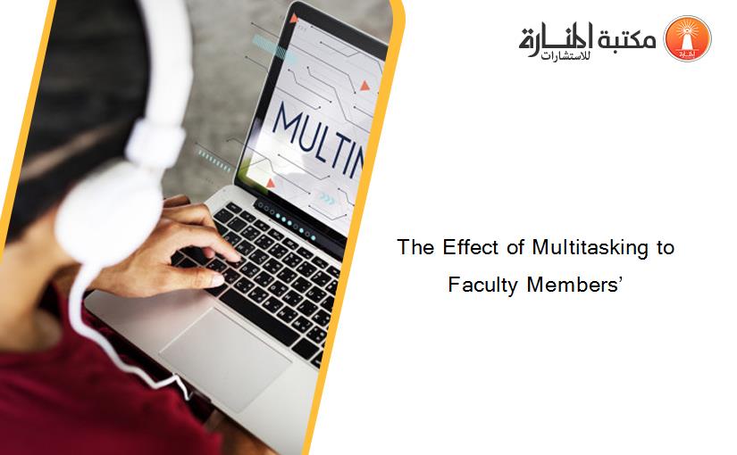 The Effect of Multitasking to Faculty Members’