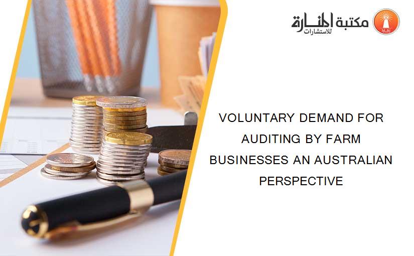 VOLUNTARY DEMAND FOR AUDITING BY FARM BUSINESSES AN AUSTRALIAN PERSPECTIVE