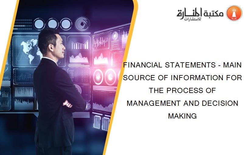 FINANCIAL STATEMENTS - MAIN SOURCE OF INFORMATION FOR THE PROCESS OF MANAGEMENT AND DECISION MAKING