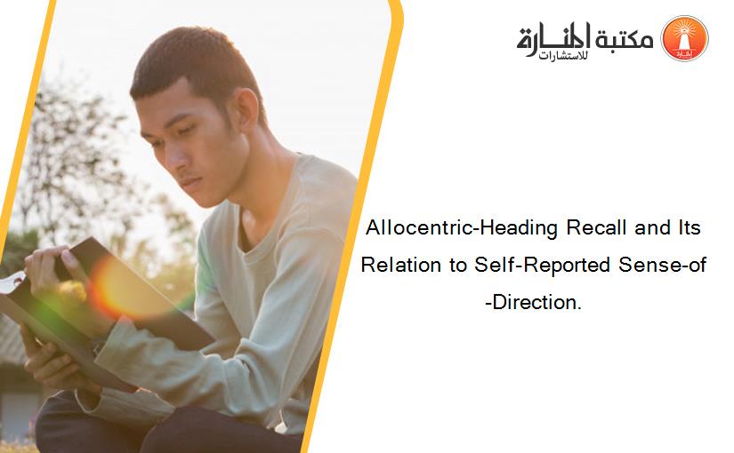 Allocentric-Heading Recall and Its Relation to Self-Reported Sense-of-Direction.
