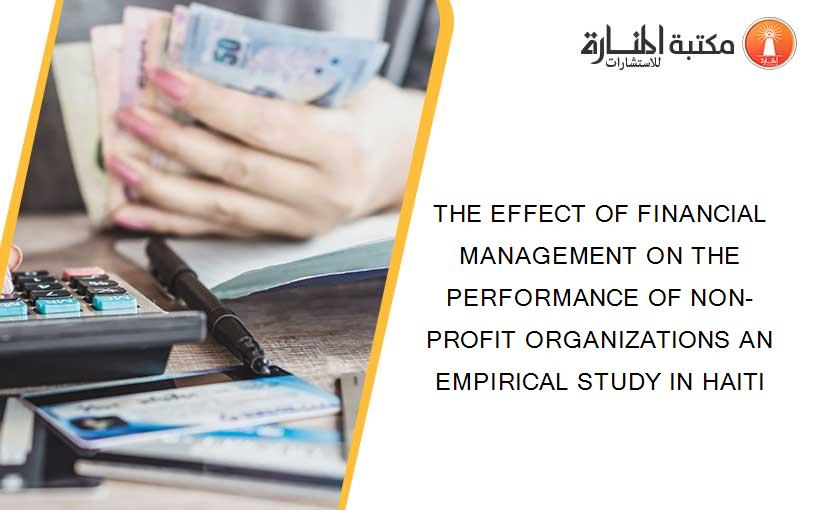THE EFFECT OF FINANCIAL MANAGEMENT ON THE PERFORMANCE OF NON-PROFIT ORGANIZATIONS AN EMPIRICAL STUDY IN HAITI