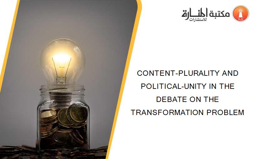 CONTENT-PLURALITY AND POLITICAL-UNITY IN THE DEBATE ON THE TRANSFORMATION PROBLEM