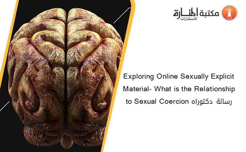 Exploring Online Sexually Explicit Material- What is the Relationship to Sexual Coercion رسالة دكتوراه​
