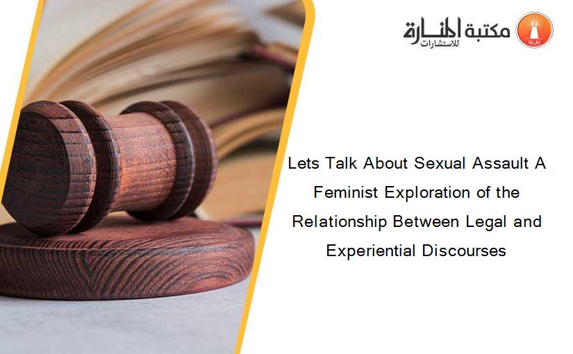 Lets Talk About Sexual Assault A Feminist Exploration of the Relationship Between Legal and Experiential Discourses
