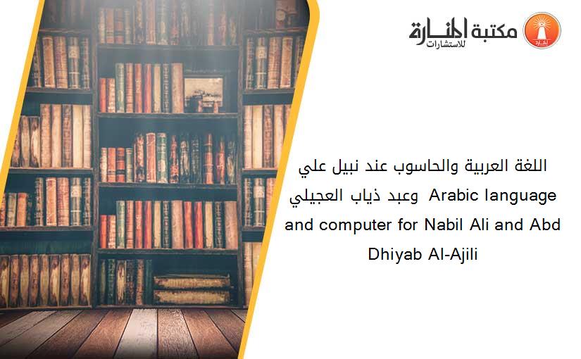 اللغة العربية والحاسوب عند نبيل علي وعبد ذياب العجيلي  Arabic language and computer for Nabil Ali and Abd Dhiyab Al-Ajili